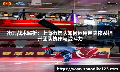 街舞战术解析：上海街舞队如何运用包夹体系提升团队协作与战斗力